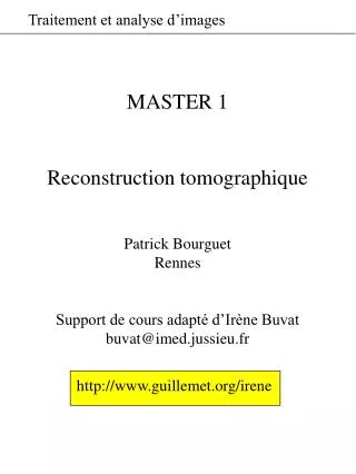 MASTER 1 Reconstruction tomographique Patrick Bourguet Rennes Support de cours adapté d’Irène Buvat buvat@imed.jussieu.