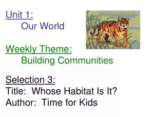 Unit 1: 	Our World Weekly Theme: 	Building Communities Selection 3: Title: Whose Habitat Is It? Author: Time for Kids