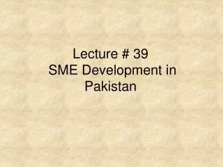 Lecture # 39 SME Development in Pakistan