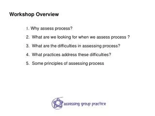 1 . Why assess process? 2. What are we looking for when we assess process ? 3. What are the difficulties in assessing