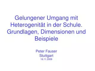 Gelungener Umgang mit Heterogenität in der Schule. Grundlagen, Dimensionen und Beispiele Peter Fauser Stuttgart 16.11.2