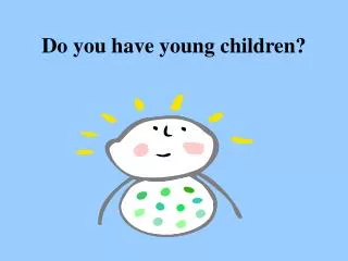 Do you have young children?