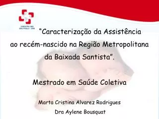“Caracterização da Assistência ao recém-nascido na Região Metropolitana da Baixada Santista”. Mestrado em Saúde Coleti