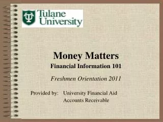 Money Matters Financial Information 101 Freshmen Orientation 2011 Provided by:	University Financial Aid 		Accounts Recei