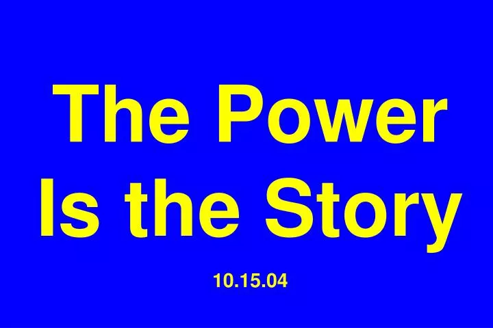 the power is the story 10 15 04