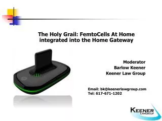 The Holy Grail: FemtoCells At Home integrated into the Home Gateway Moderator Barlow Keener Keener Law Group