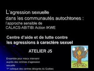 L ’agression sexuelle dans les communautés autochtones : l’approche sensible de CALACS-ABITIBI Action IKWE