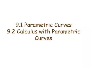 9.1 Parametric Curves 9.2 Calculus with Parametric Curves