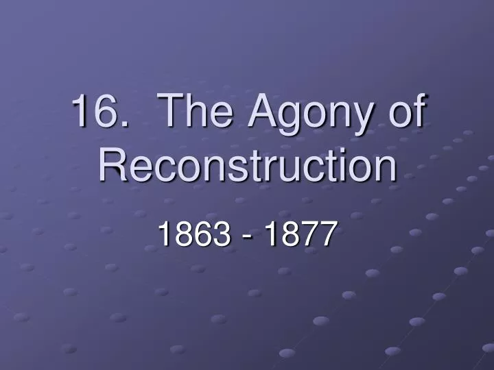 16 the agony of reconstruction