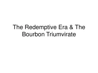 The Redemptive Era &amp; The Bourbon Triumvirate