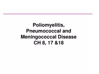 Poliomyelitis , Pneumococcal and Meningococcal Disease CH 8, 17 &amp;18