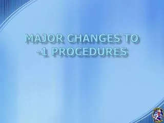 Major Changes to - 1 Procedures