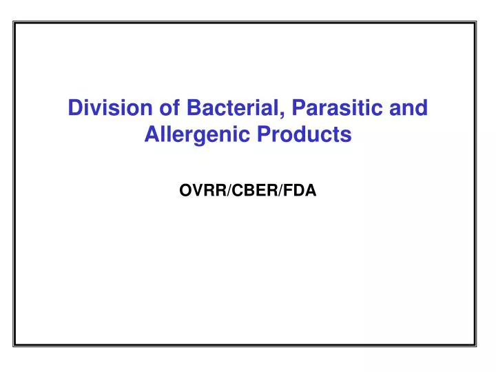 division of bacterial parasitic and allergenic products ovrr cber fda