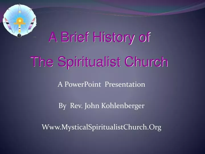 a powerpoint presentation by rev john kohlenberger www mysticalspiritualistchurch org
