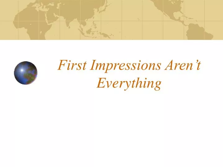 first impressions aren t everything