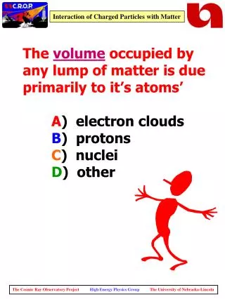 The volume occupied by any lump of matter is due primarily to it’s atoms’ A ) electron clouds B ) protons C ) nuc