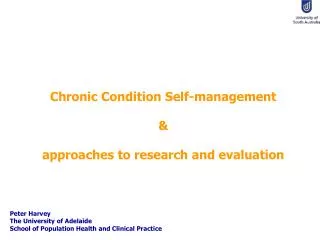 Chronic Condition Self-management &amp; approaches to research and evaluation Peter Harvey The University of Adelaide