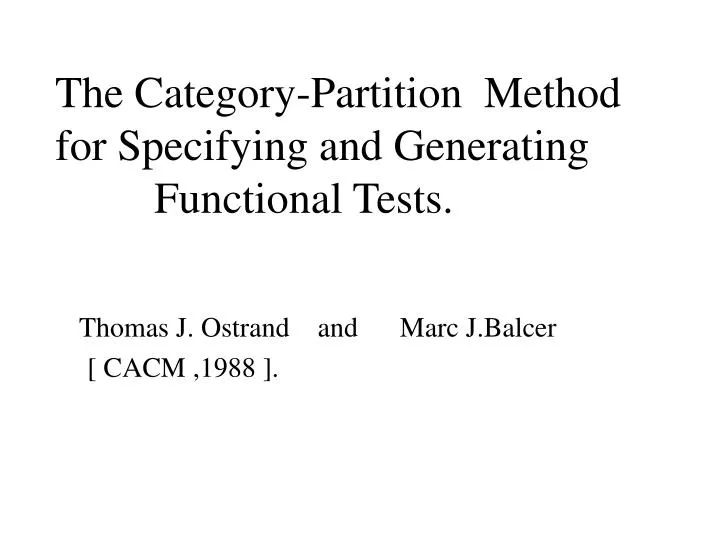 the category partition method for specifying and generating functional tests