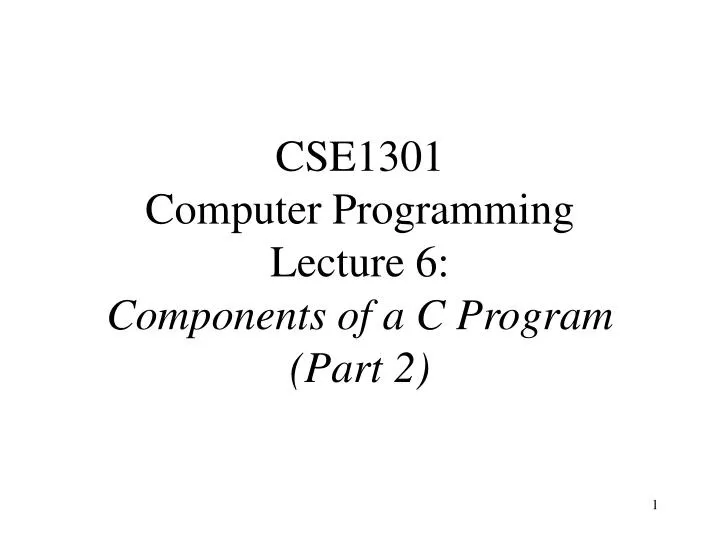 cse1301 computer programming lecture 6 components of a c program part 2
