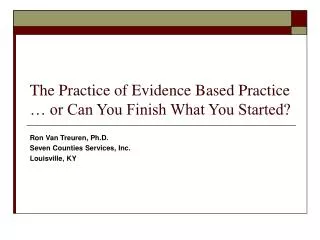 The Practice of Evidence Based Practice … or Can You Finish What You Started?