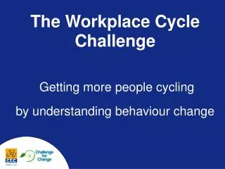 The Workplace Cycle Challenge Getting more people cycling by understanding behaviour change