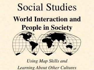 Social Studies World Interaction and People in Society Using Map Skills and Learning About Other Cultures
