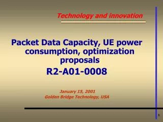 Packet Data Capacity, UE power consumption, optimization proposals R2-A01-0008 January 15, 2001 Golden Bridge Technology