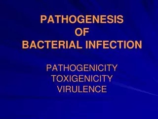 PATHOGENESIS OF BACTERIAL INFECTION PATHOGENICITY TOXIGENICITY VIRULENCE