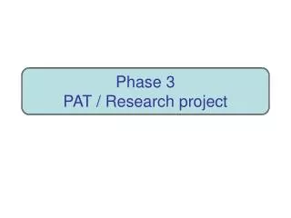 Phase 3 PAT / Research project