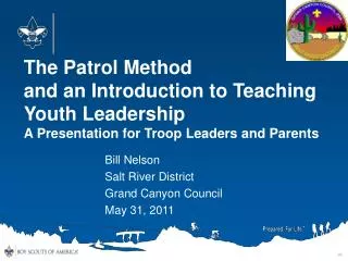The Patrol Method and an Introduction to Teaching Youth Leadership A Presentation for Troop Leaders and Parents