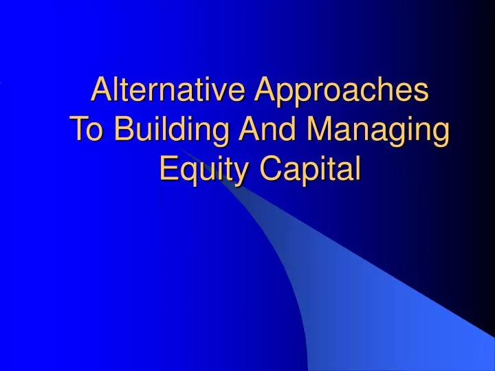 alternative approaches to building and managing equity capital