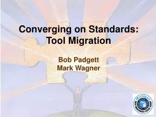 Converging on Standards: Tool Migration Bob Padgett Mark Wagner
