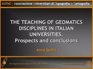 THE TEACHING OF GEOMATICS DISCIPLINES IN ITALIAN UNIVERSITIES. Prospects and conclusions Anna Spalla