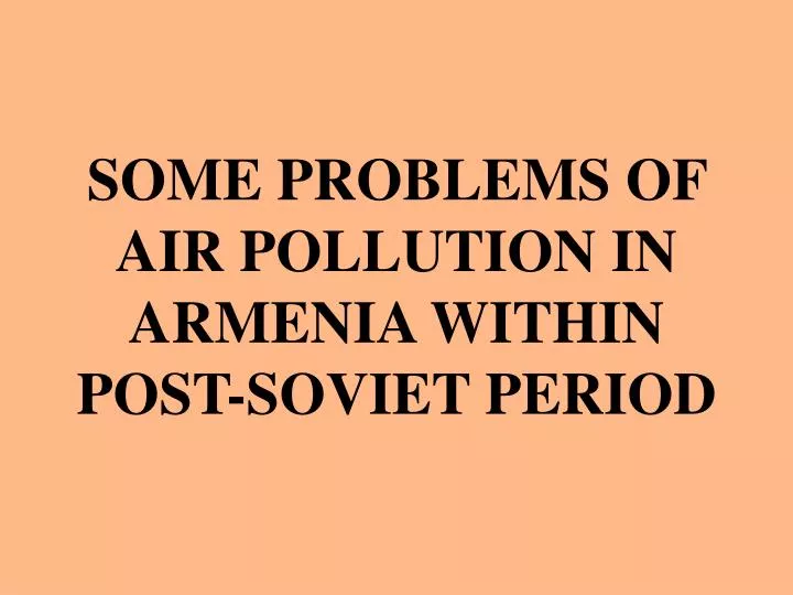 some problems of air pollution in armenia within post soviet period