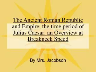 The Ancient Roman Republic and Empire, the time period of Julius Caesar: an Overview at Breakneck Speed