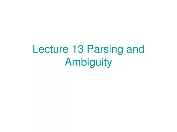 lecture 13 parsing and ambiguity