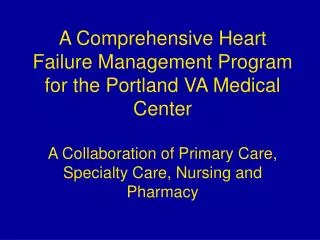 A Comprehensive Heart Failure Management Program for the Portland VA Medical Center A Collaboration of Primary Care, Spe