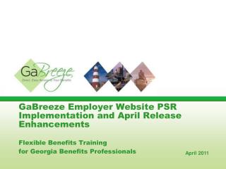 GaBreeze Employer Website PSR Implementation and April Release Enhancements Flexible Benefits Training for Georgia Benef