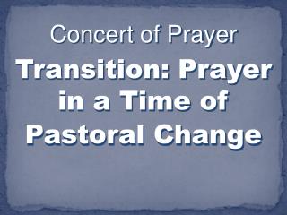 Concert of Prayer Transition: Prayer in a Time of Pastoral Change