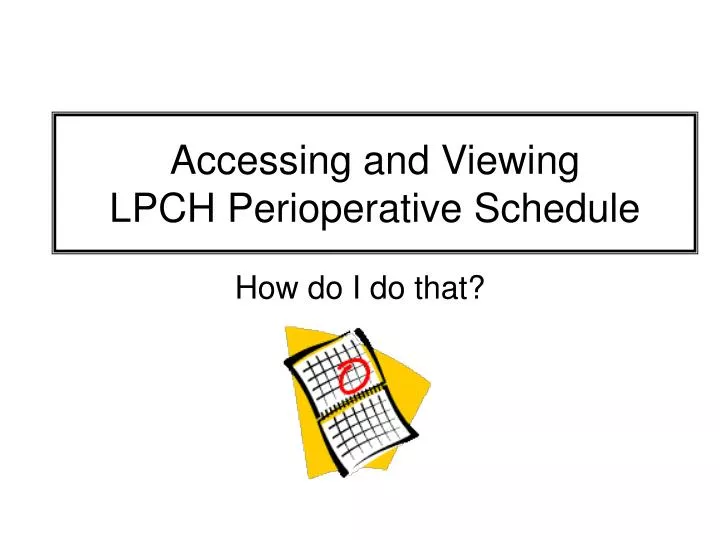 accessing and viewing lpch perioperative schedule