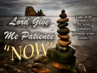 Luke 21:19 (NKJV) By your patience possess your souls.