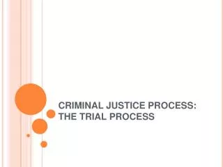 CRIMINAL JUSTICE PROCESS: THE TRIAL PROCESS