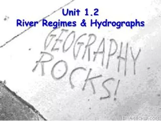 Unit 1.2 River Regimes &amp; Hydrographs