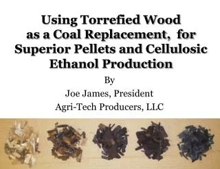 Using Torrefied Wood as a Coal Replacement, for Superior Pellets and Cellulosic Ethanol Production