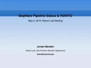 SeqWare Pipeline Status &amp; HOWTO May 4, 2010: Nelson Lab Meeting Jordan Mendler Nelson Lab, UCLA Human Genetics Depar