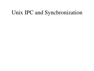 Unix IPC and Synchronization