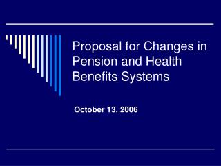 Proposal for Changes in Pension and Health Benefits Systems