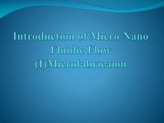 Introduction of Micro/ Nano Fluidic Flow (I) Microfabricaion