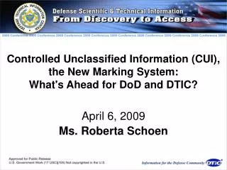 Controlled Unclassified Information (CUI), the New Marking System: What's Ahead for DoD and DTIC? April 6, 2009 Ms. Rob