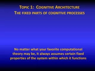 Topic 1: Cognitive Architecture The fixed parts of cognitive processes